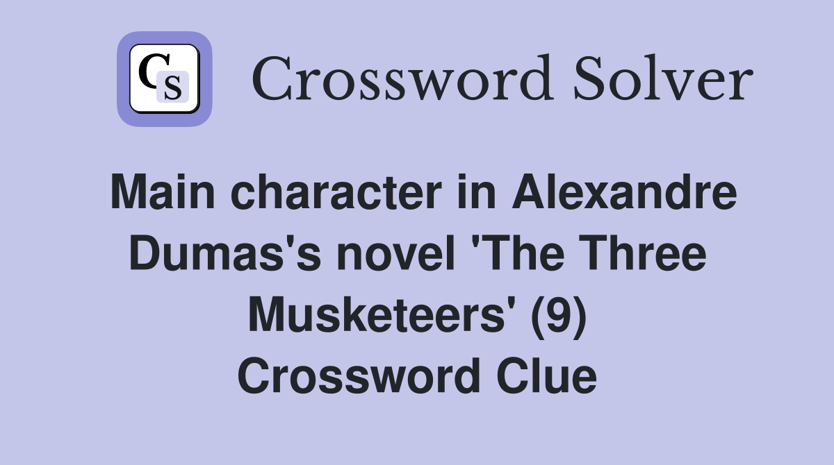 Main character in Alexandre Dumas's novel 'The Three Musketeers' (9) Crossword Clue