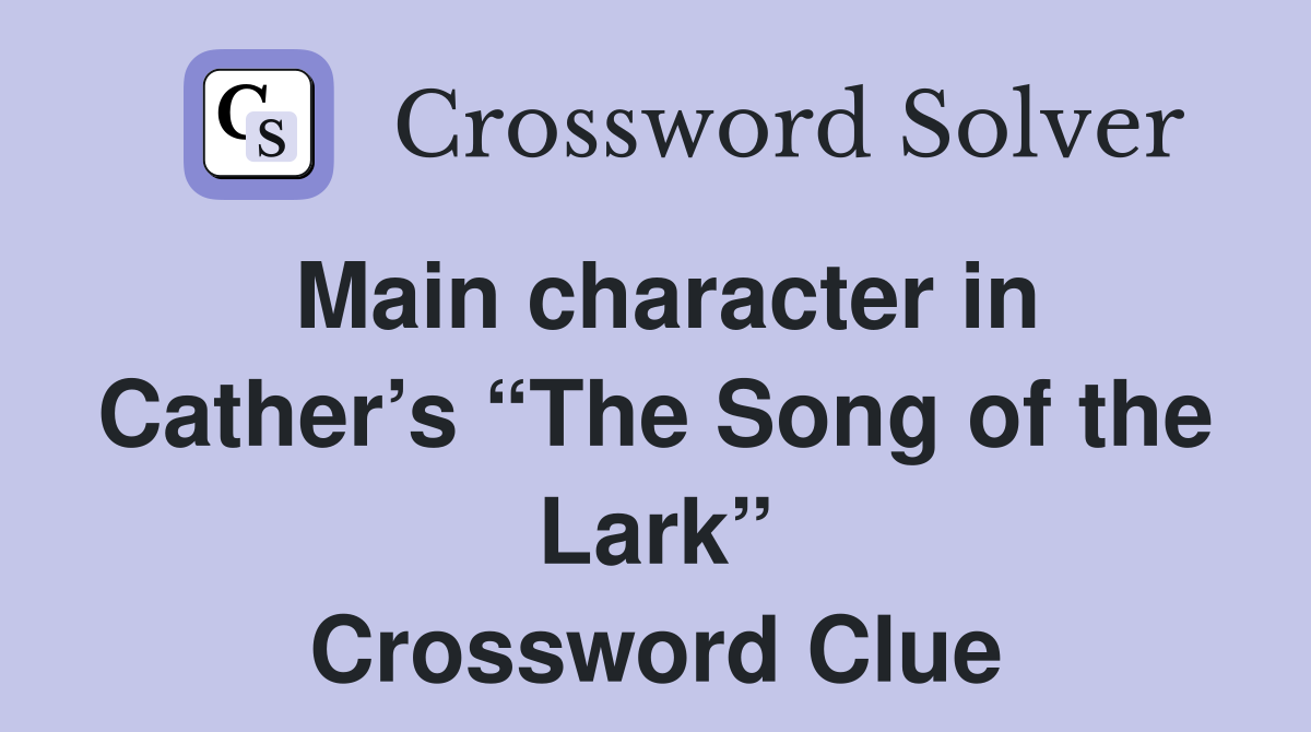 Main character in Cather’s “The Song of the Lark” Crossword Clue