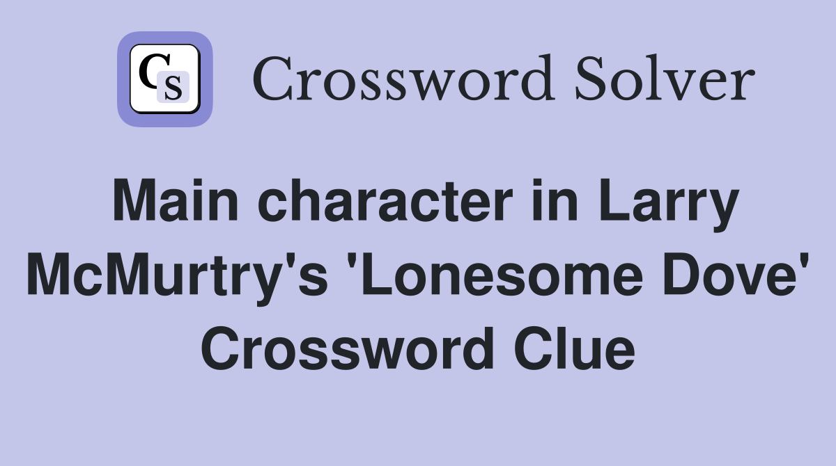Main character in Larry McMurtry's 'Lonesome Dove' Crossword Clue