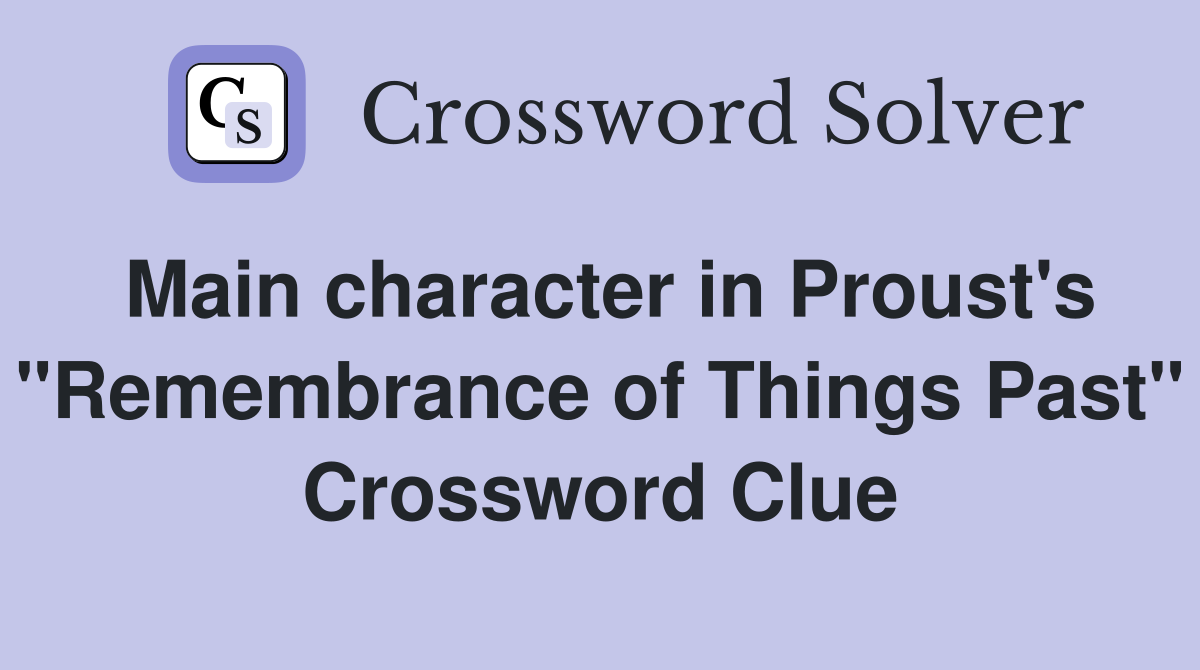 Main character in Proust's "Remembrance of Things Past" Crossword Clue