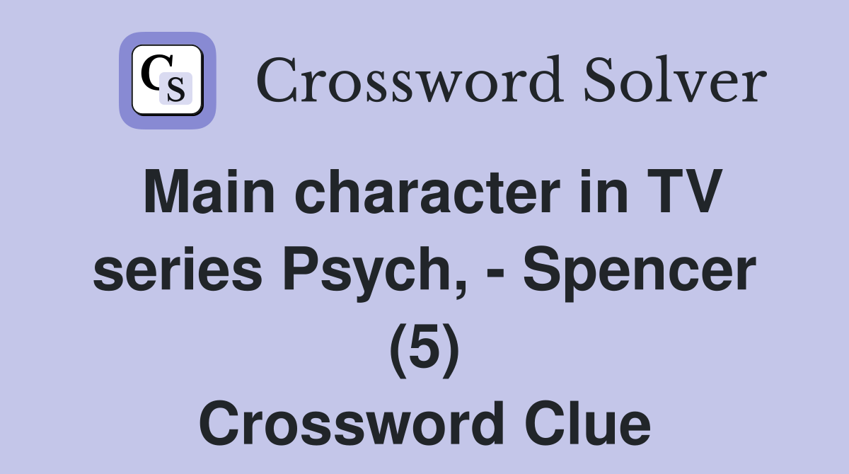 Main character in TV series Psych, - Spencer (5) Crossword Clue