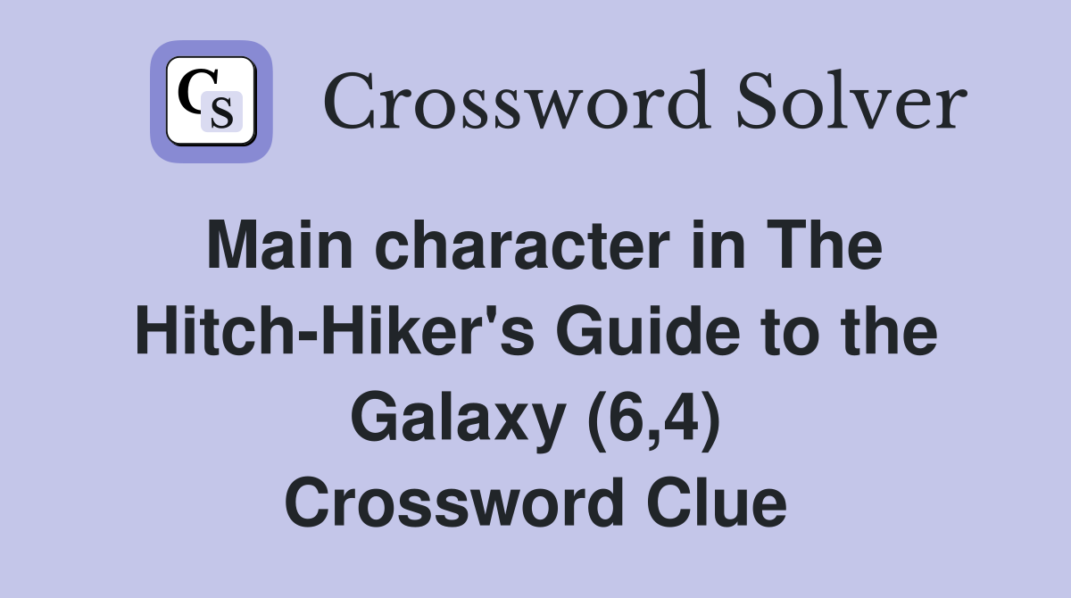 Main character in The Hitch-Hiker's Guide to the Galaxy (6,4) Crossword Clue