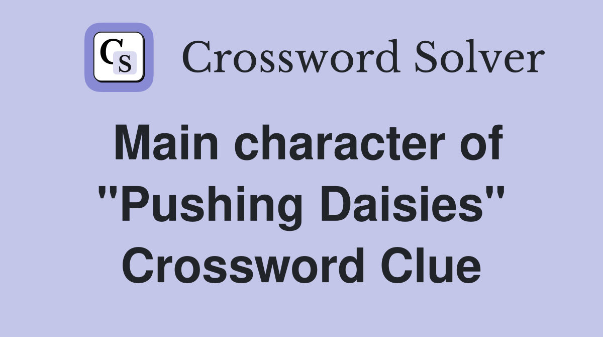 Main character of "Pushing Daisies" Crossword Clue