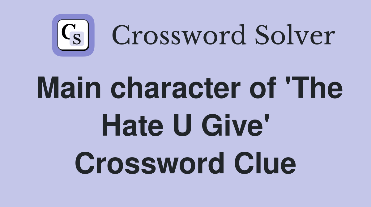 Main character of 'The Hate U Give' Crossword Clue
