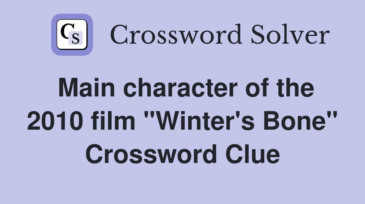 Main character of the 2010 film "Winter's Bone" Crossword Clue