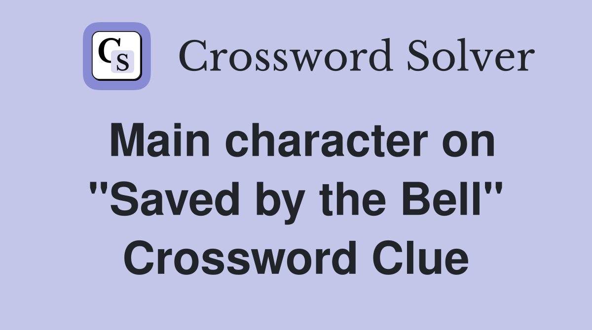 Main character on "Saved by the Bell" Crossword Clue