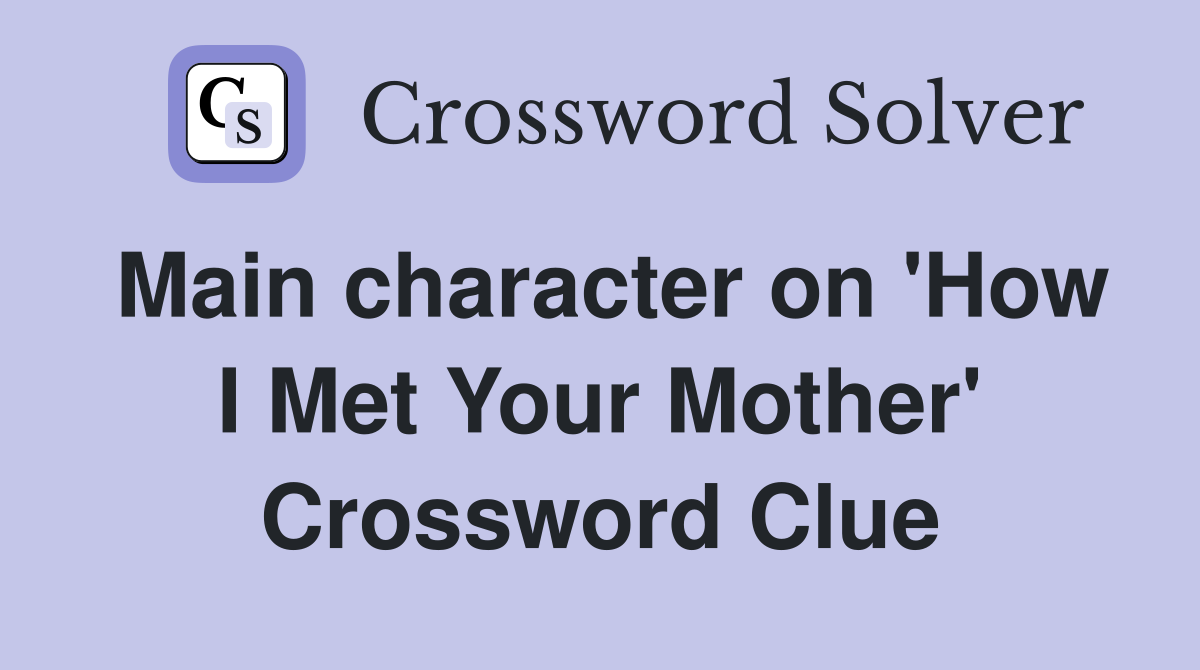 Main character on 'How I Met Your Mother' Crossword Clue