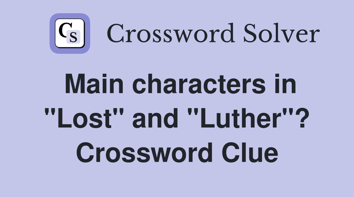 Main characters in "Lost" and "Luther"? Crossword Clue
