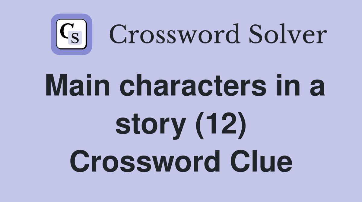 Main characters in a story (12) Crossword Clue
