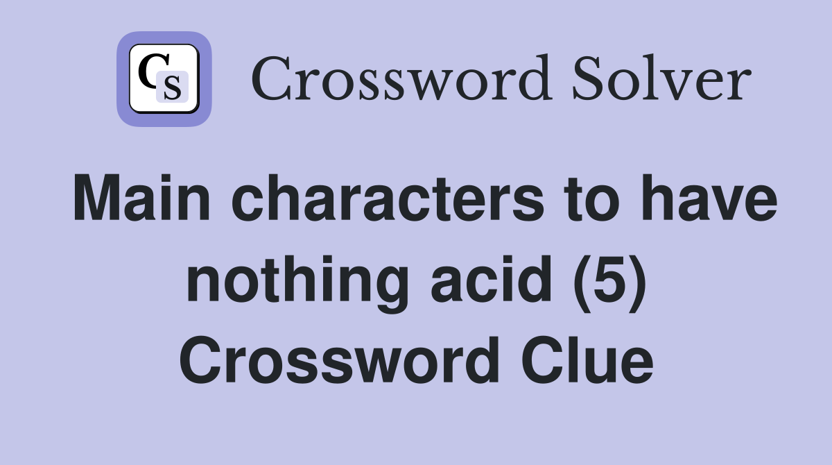 Main characters to have nothing acid (5) Crossword Clue