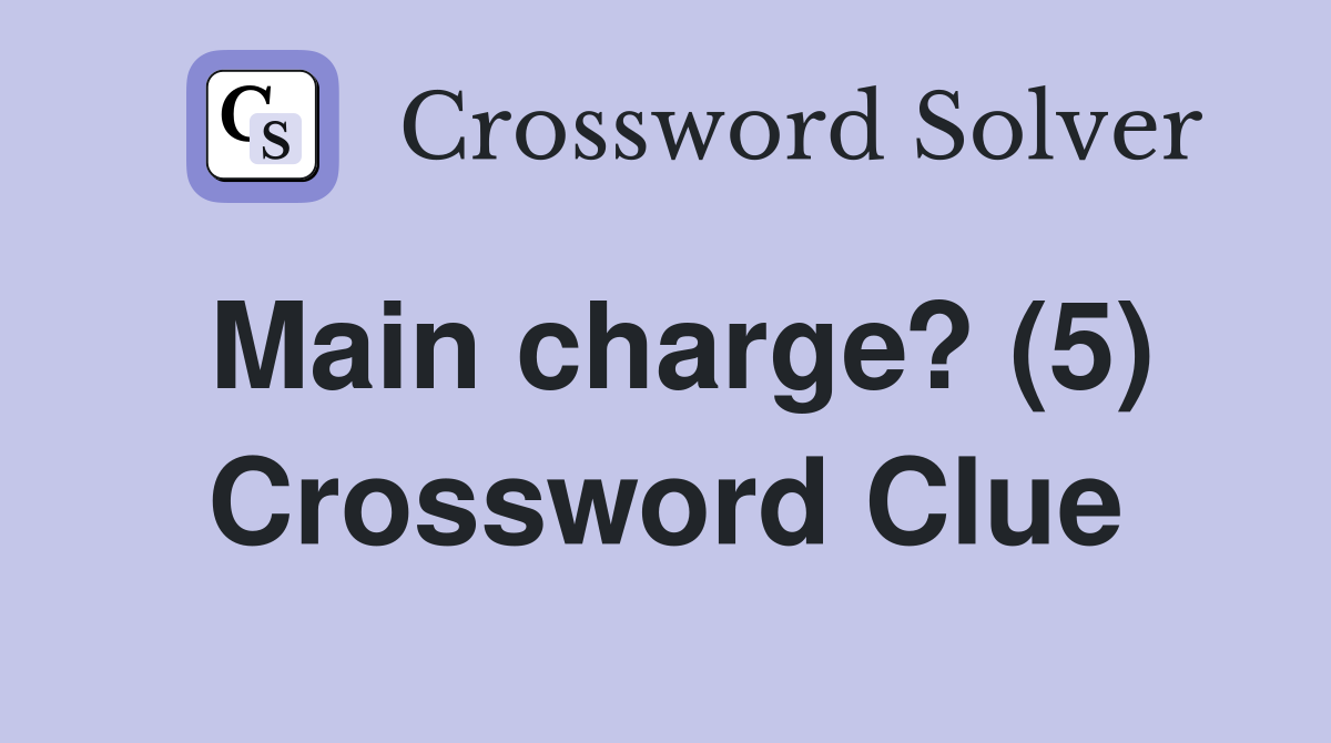 Main charge? (5) Crossword Clue