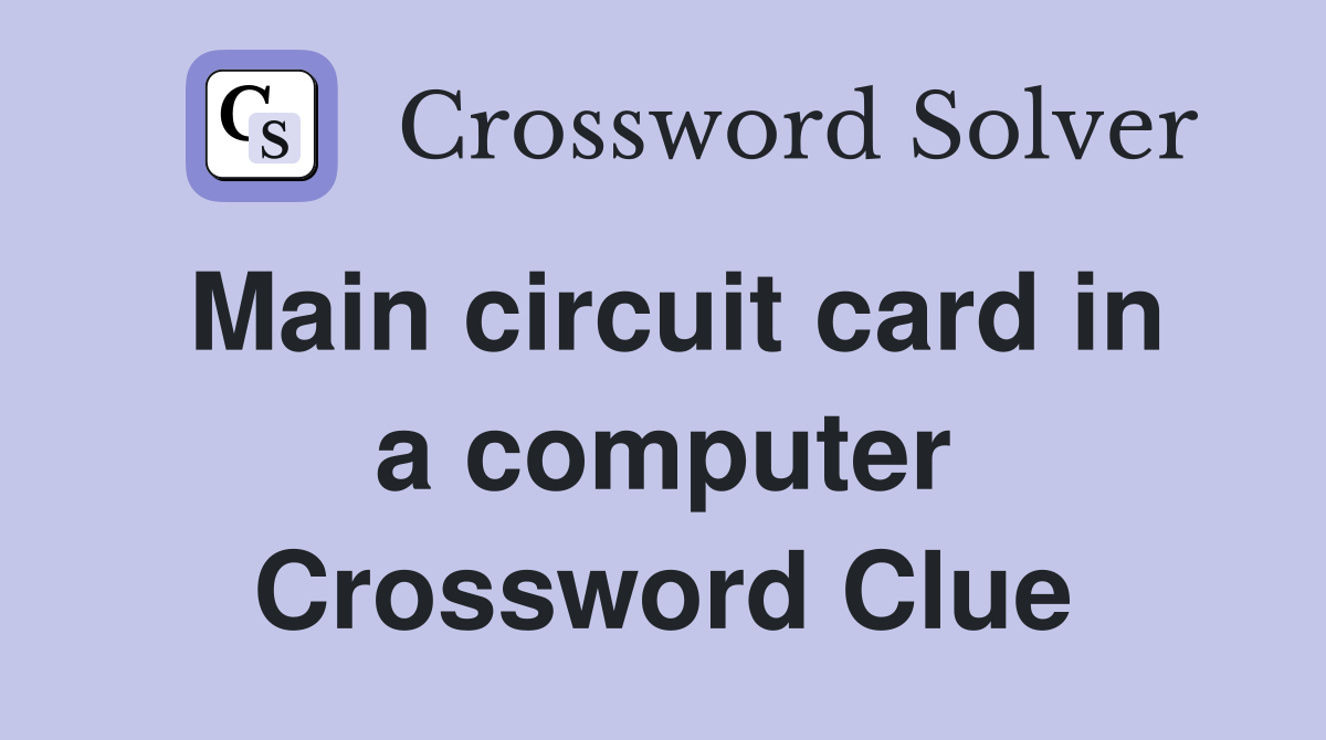 Main circuit card in a computer Crossword Clue