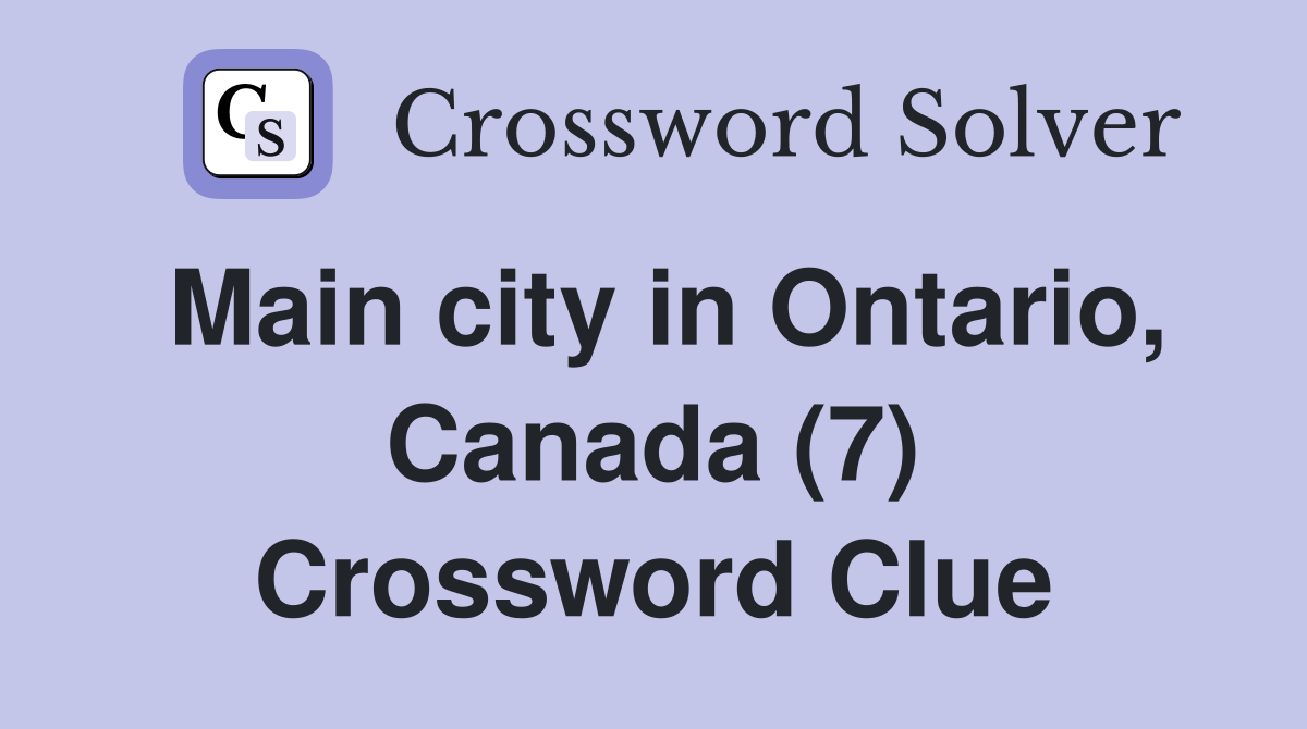 Main city in Ontario, Canada (7) Crossword Clue