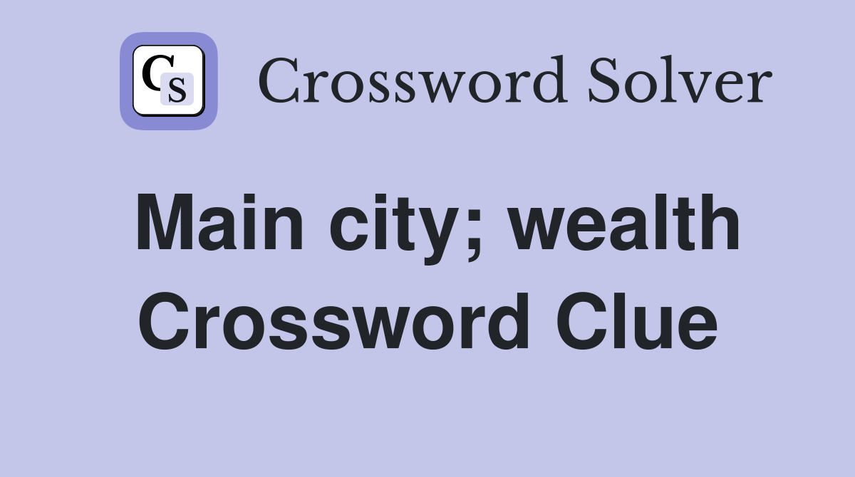 Main city; wealth Crossword Clue