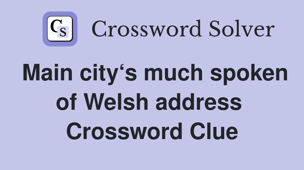 Main city‘s much spoken of Welsh address  Crossword Clue