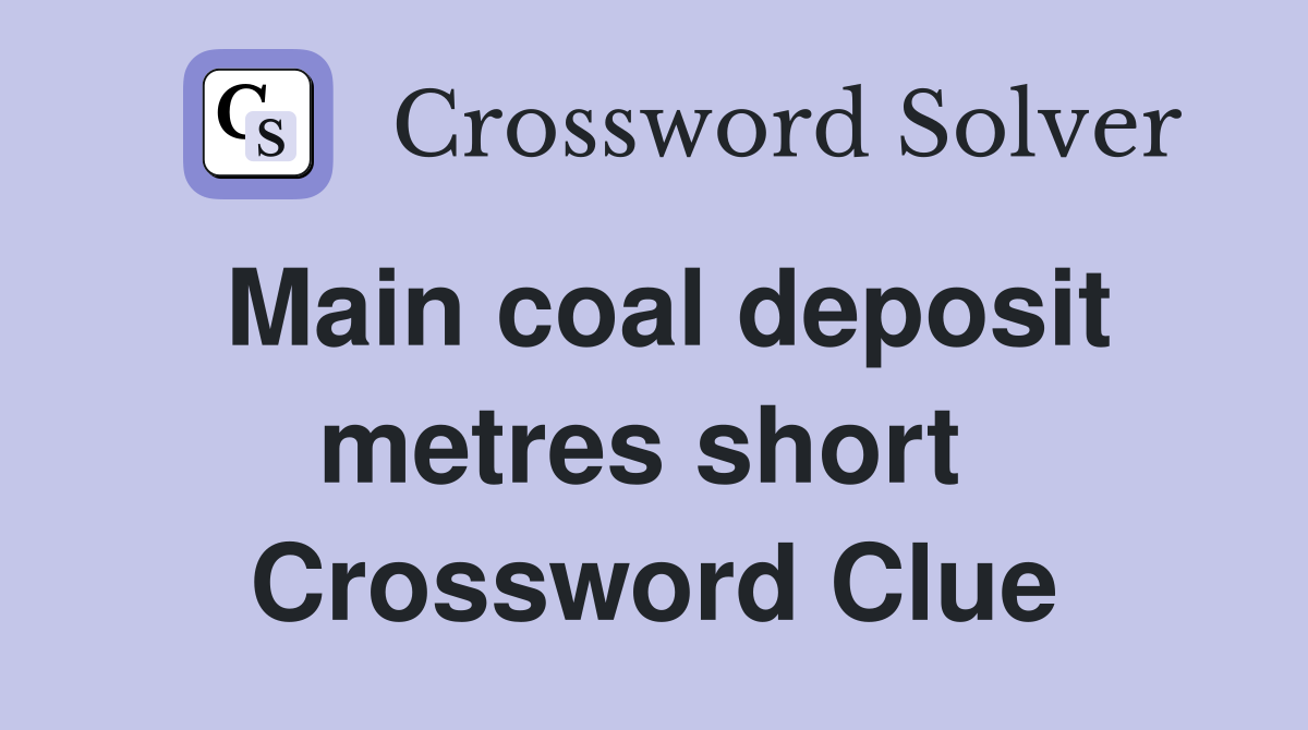 Main coal deposit metres short  Crossword Clue