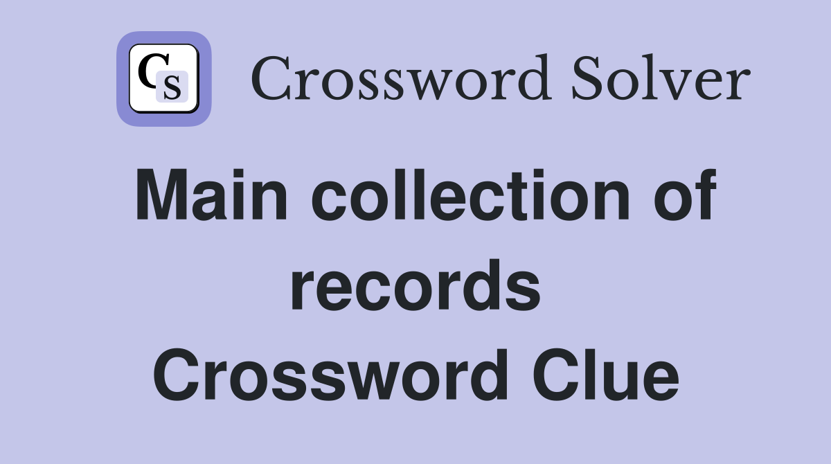 Main collection of records Crossword Clue