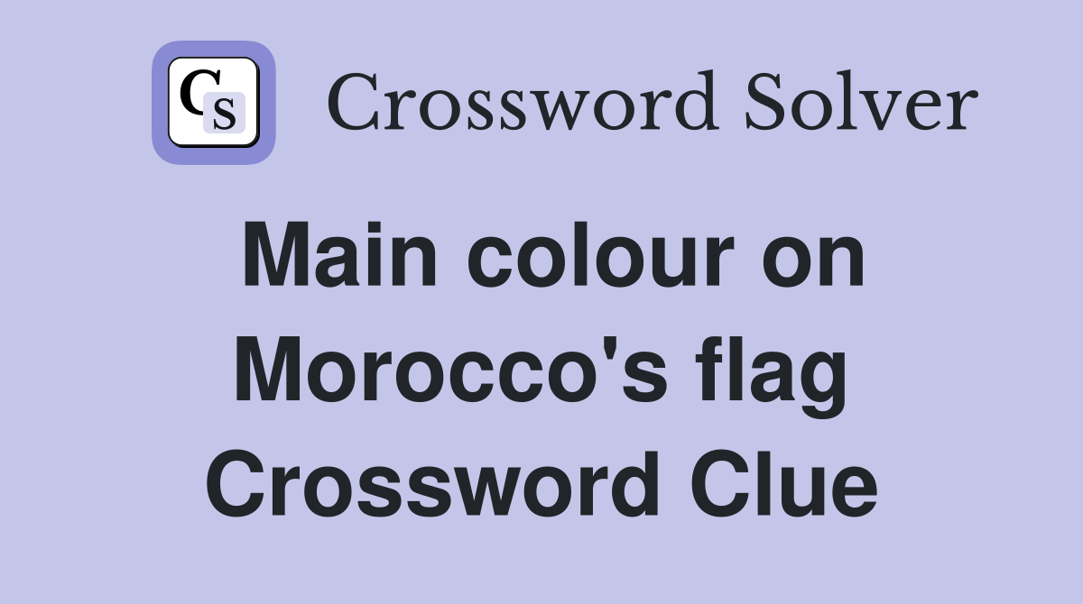 Main colour on Morocco's flag Crossword Clue