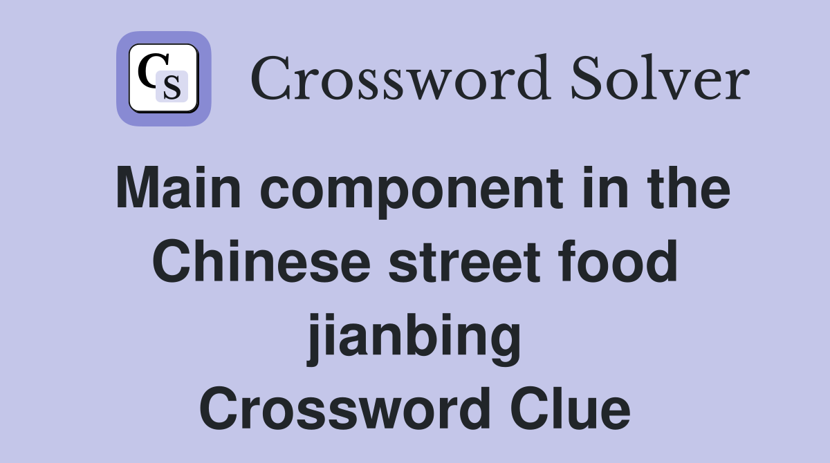 Main component in the Chinese street food jianbing Crossword Clue