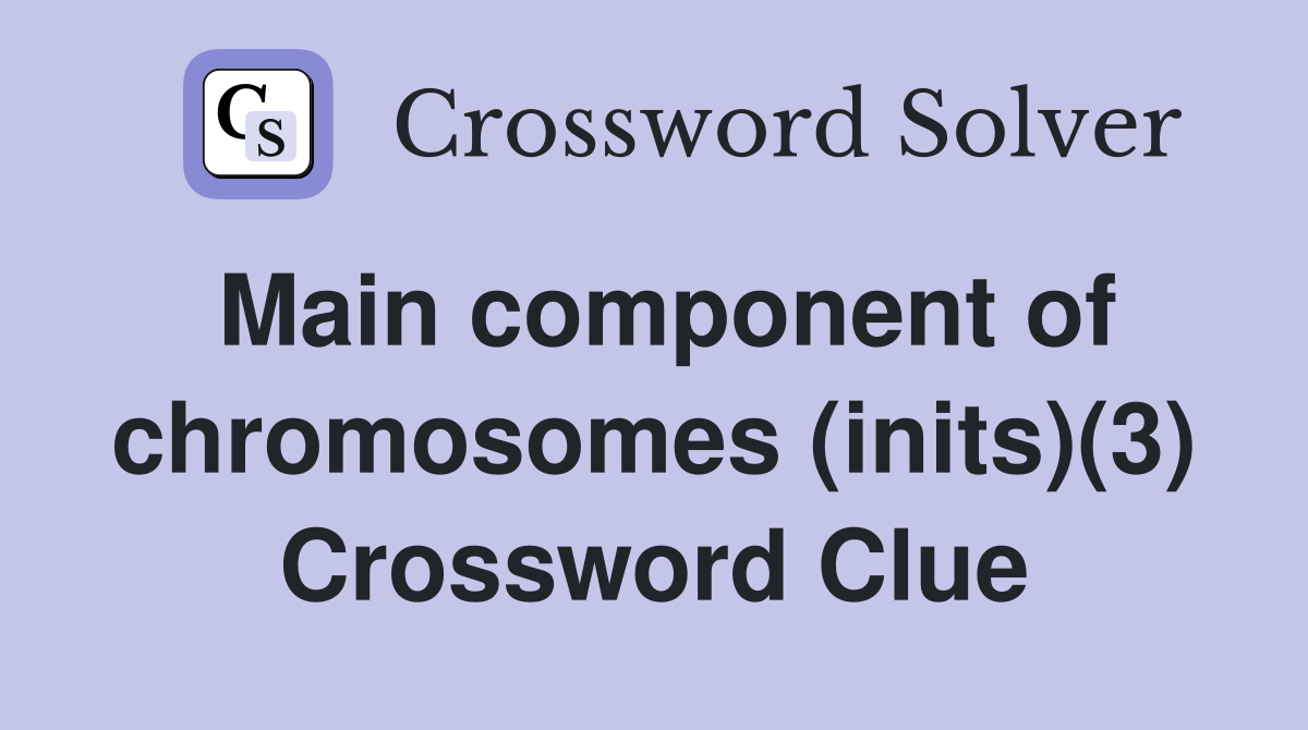 Main component of chromosomes (inits)(3) Crossword Clue