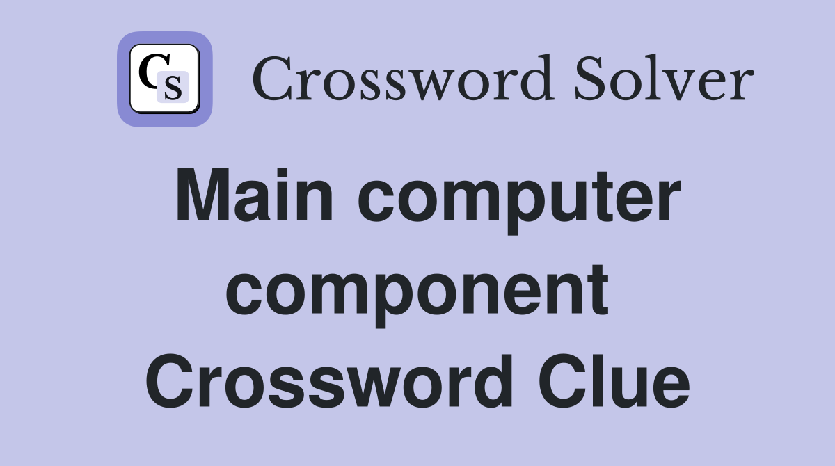 Main computer component Crossword Clue