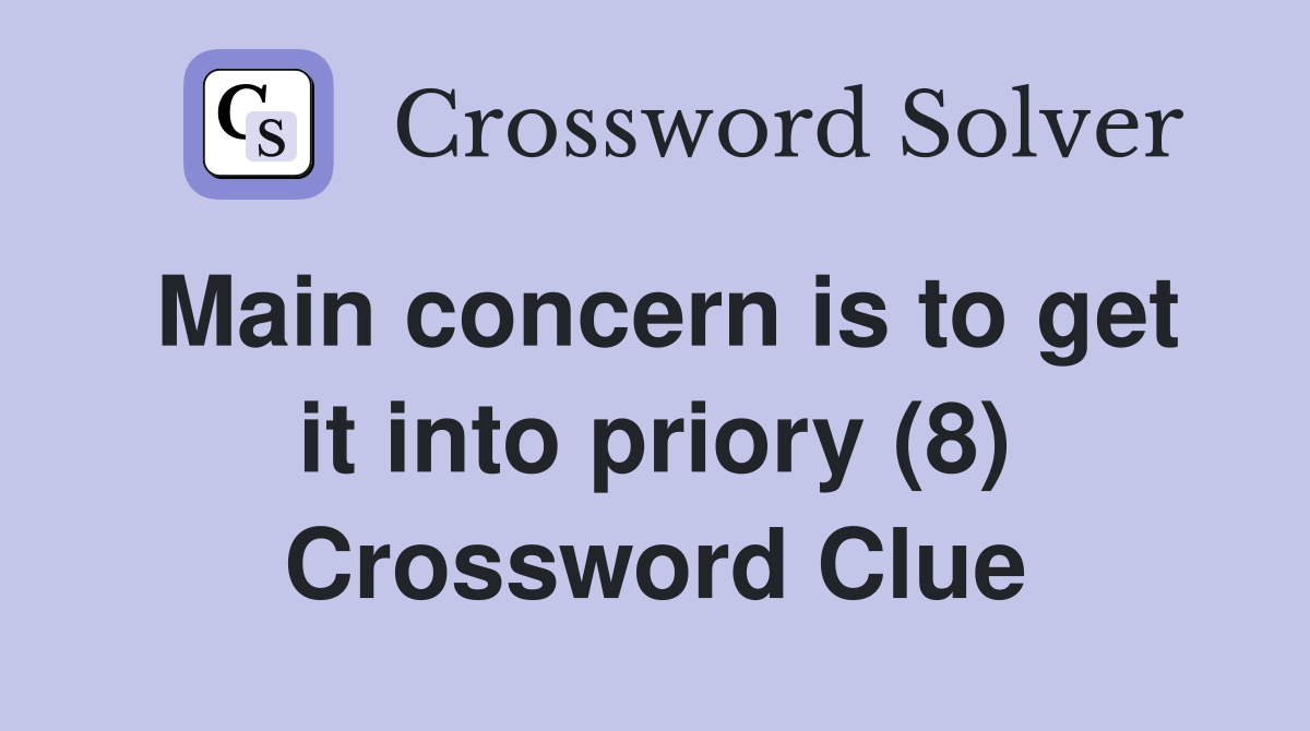 Main concern is to get it into priory (8) Crossword Clue