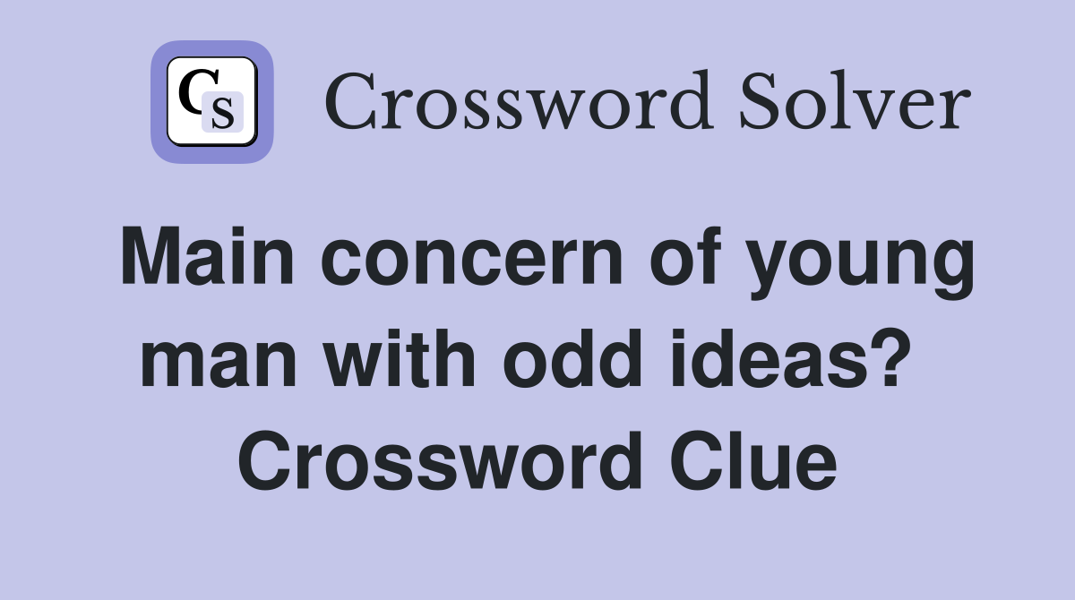 Main concern of young man with odd ideas?  Crossword Clue