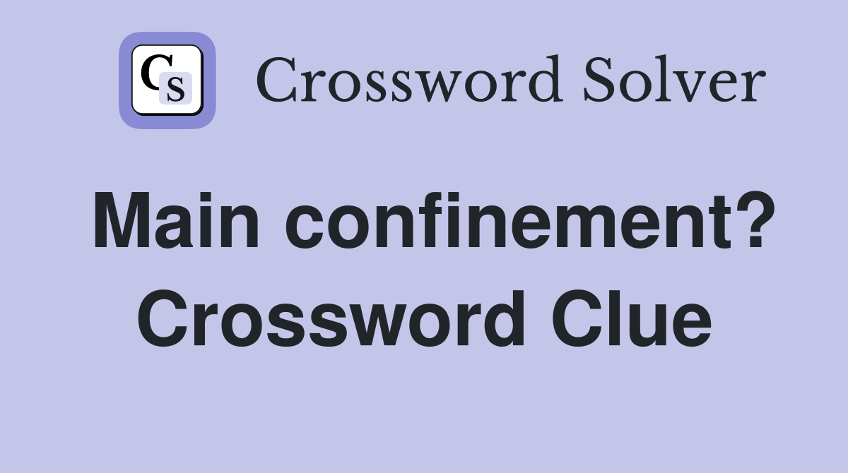 Main confinement? Crossword Clue
