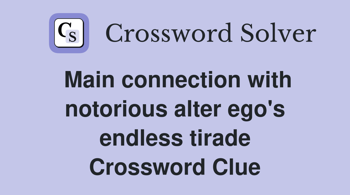 Main connection with notorious alter ego's endless tirade Crossword Clue