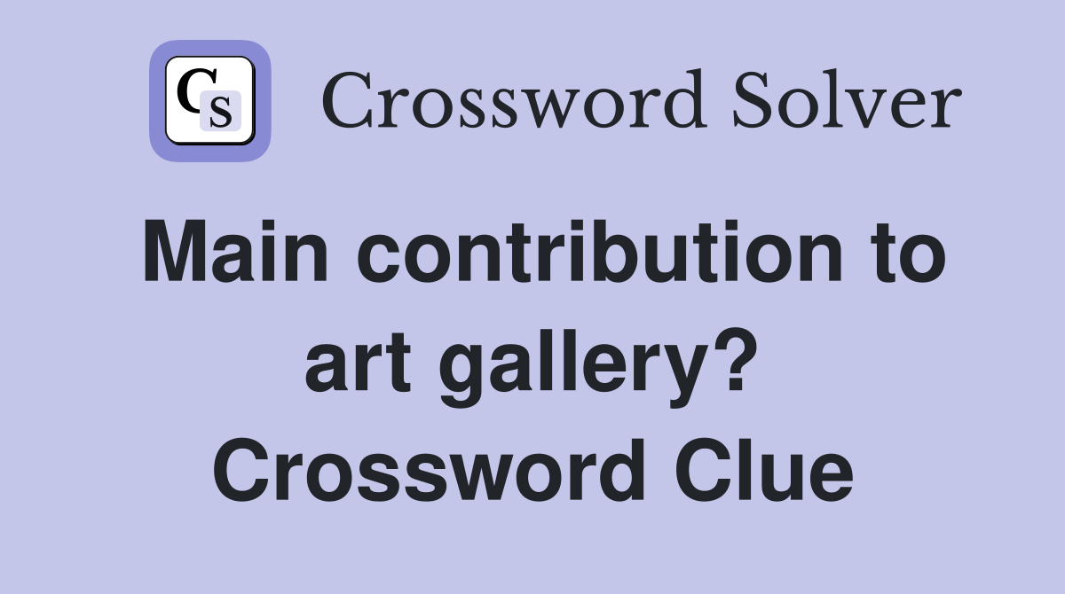 Main contribution to art gallery? Crossword Clue