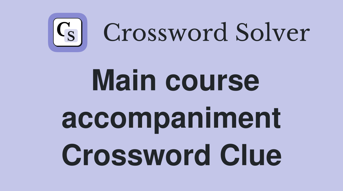 Main course accompaniment Crossword Clue