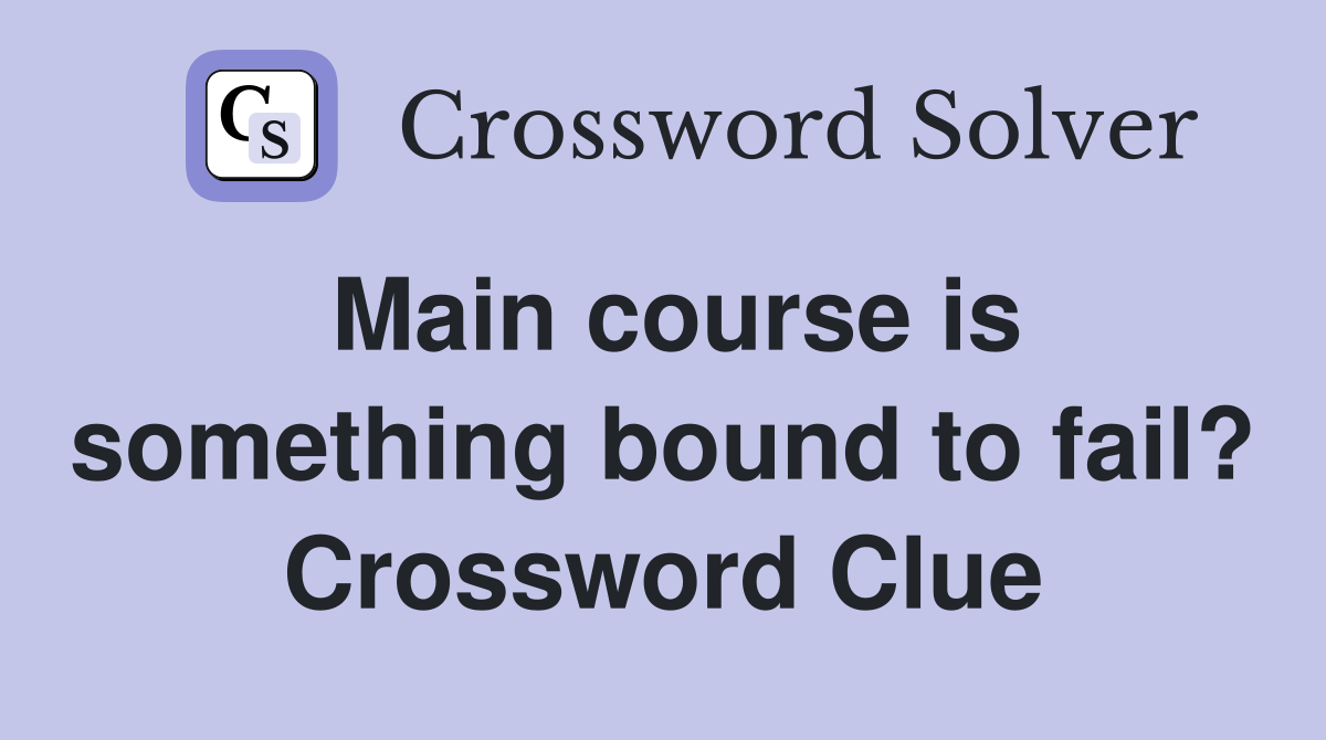 Main course is something bound to fail? Crossword Clue