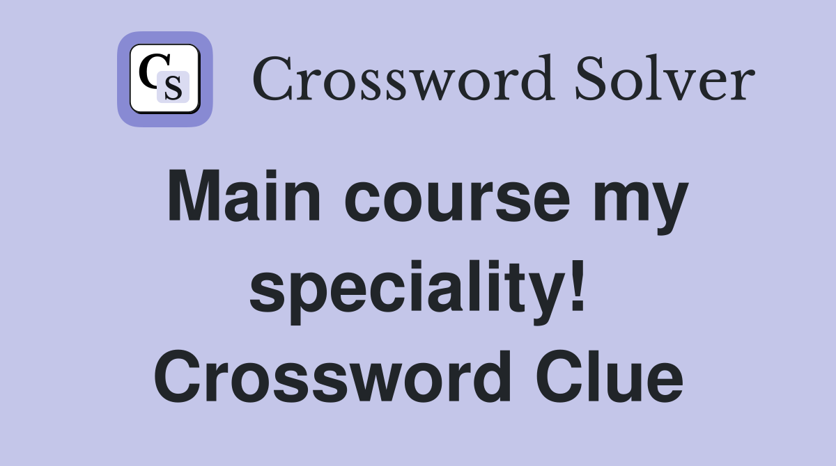 Main course my speciality! Crossword Clue