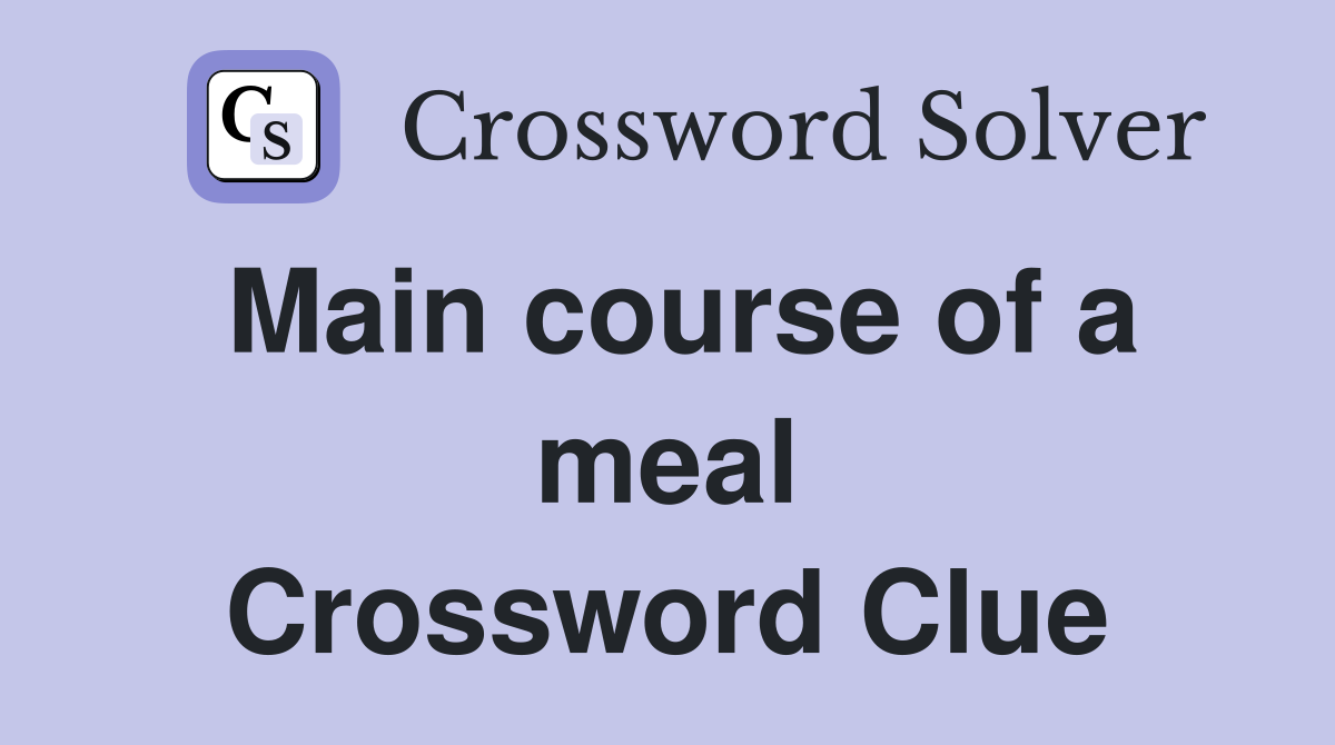 Main course of a meal Crossword Clue