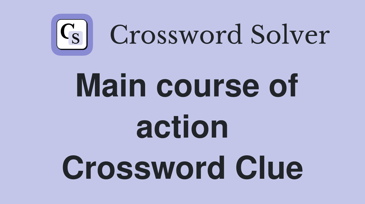 Main course of action Crossword Clue