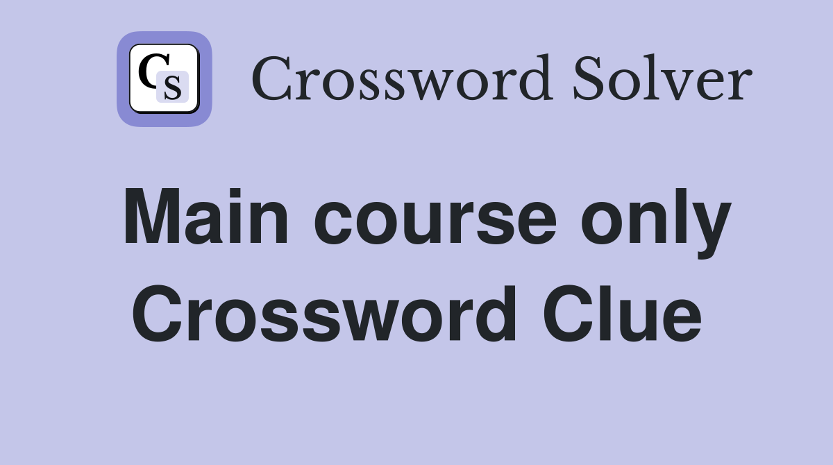 Main course only Crossword Clue