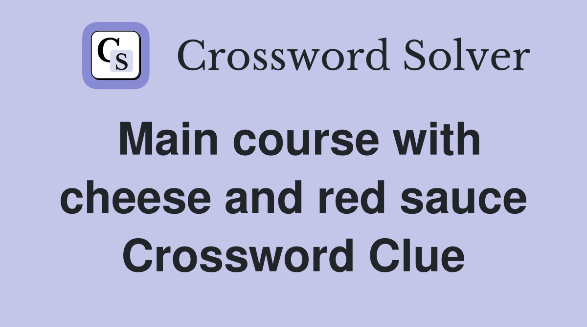 Main course with cheese and red sauce Crossword Clue