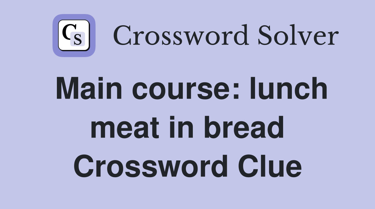 Main course: lunch meat in bread Crossword Clue
