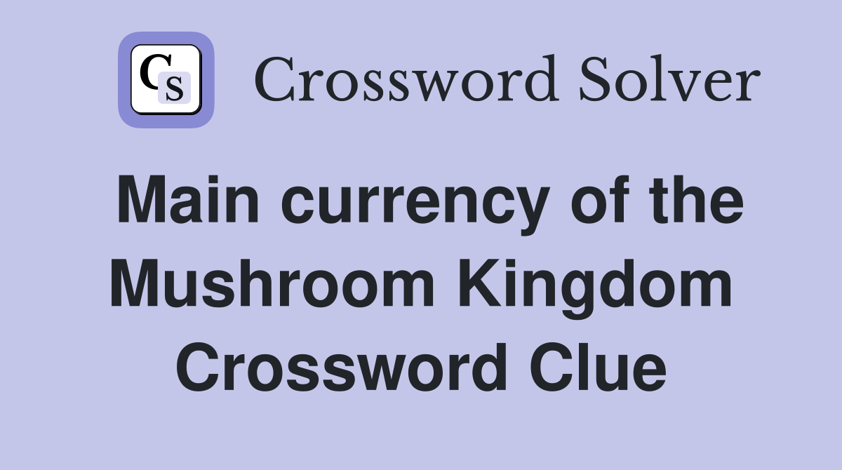 Main currency of the Mushroom Kingdom Crossword Clue