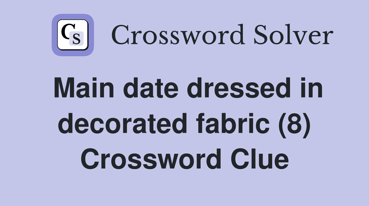 Main date dressed in decorated fabric (8) Crossword Clue