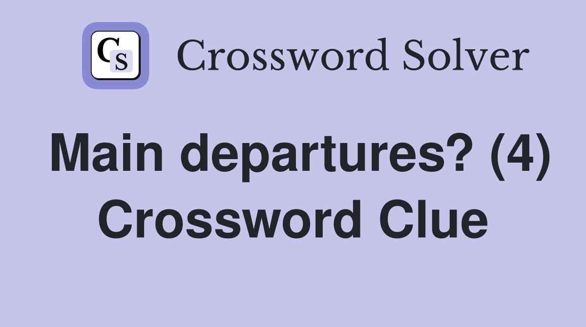 Main departures? (4) Crossword Clue