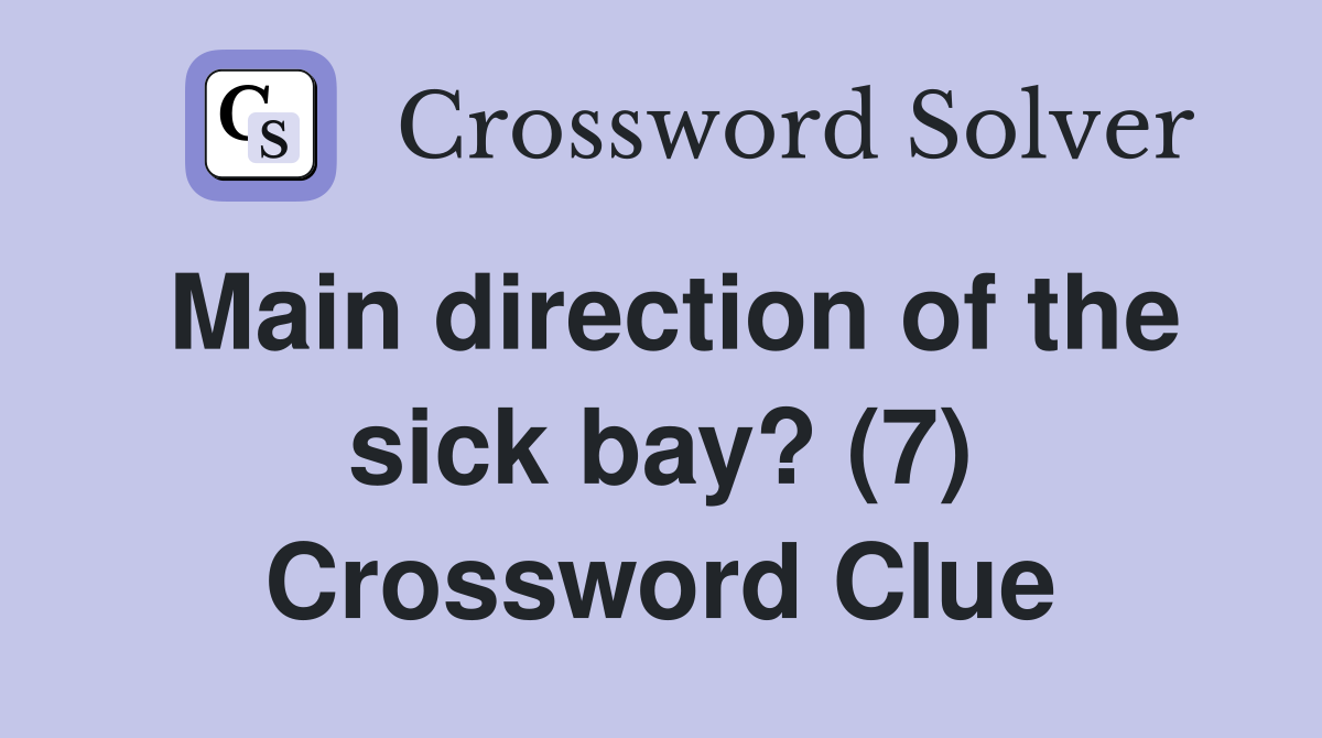 Main direction of the sick bay? (7) Crossword Clue