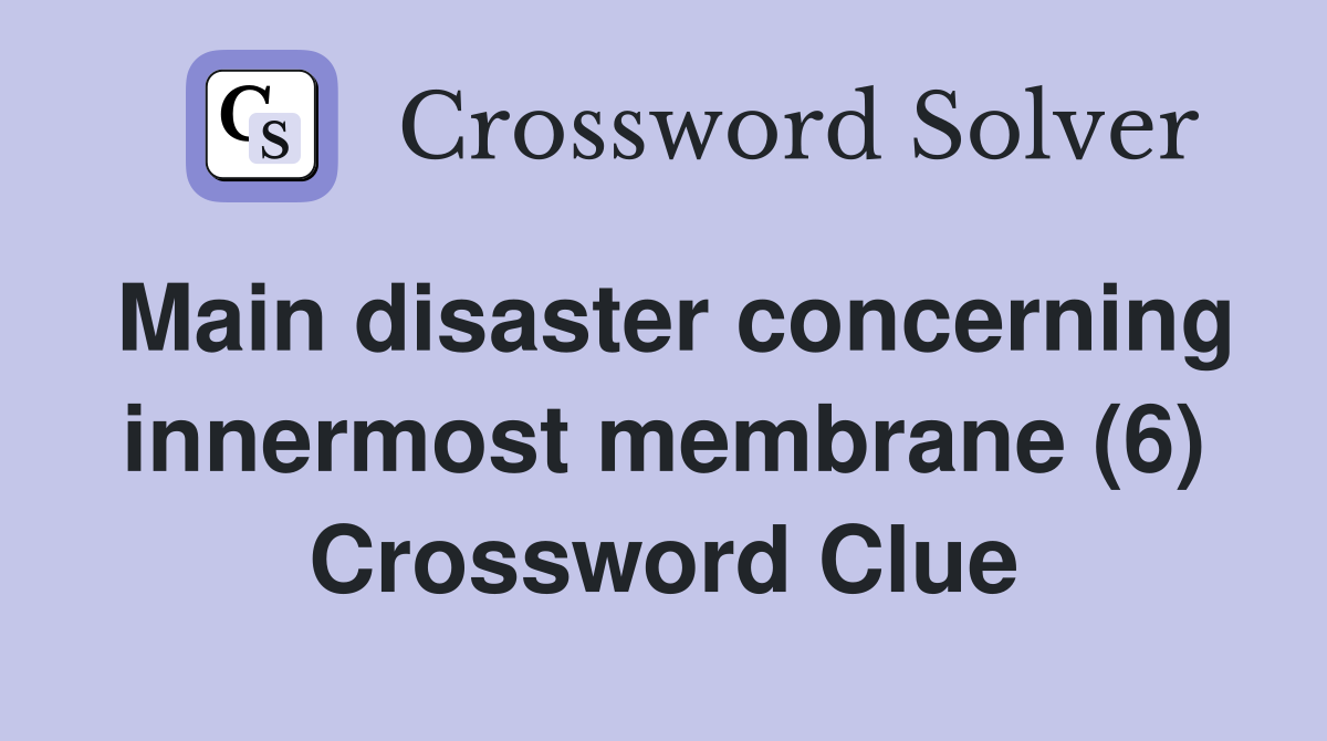 Main disaster concerning innermost membrane (6) Crossword Clue