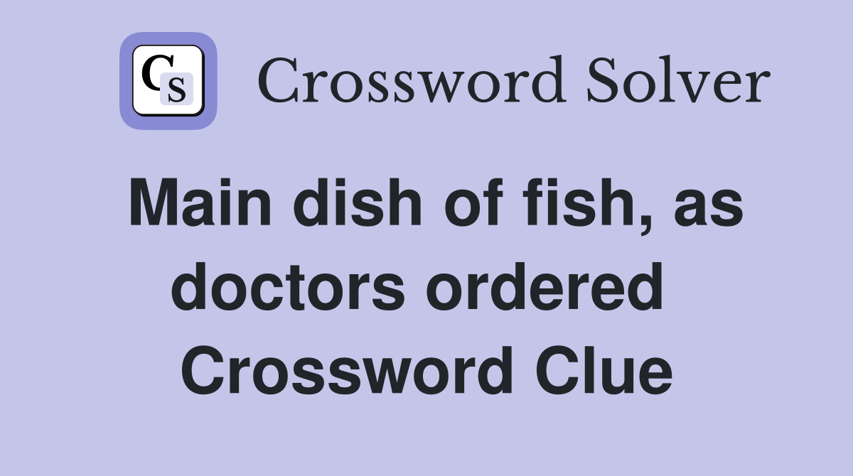 Main dish of fish, as doctors ordered  Crossword Clue