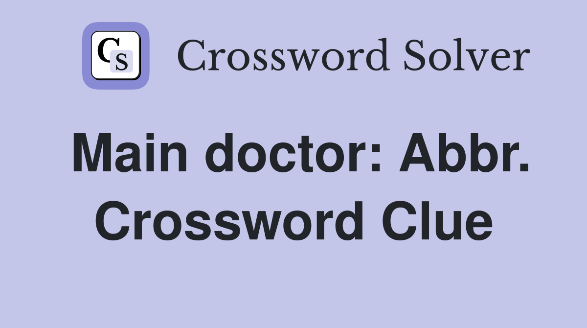 Main doctor: Abbr. Crossword Clue