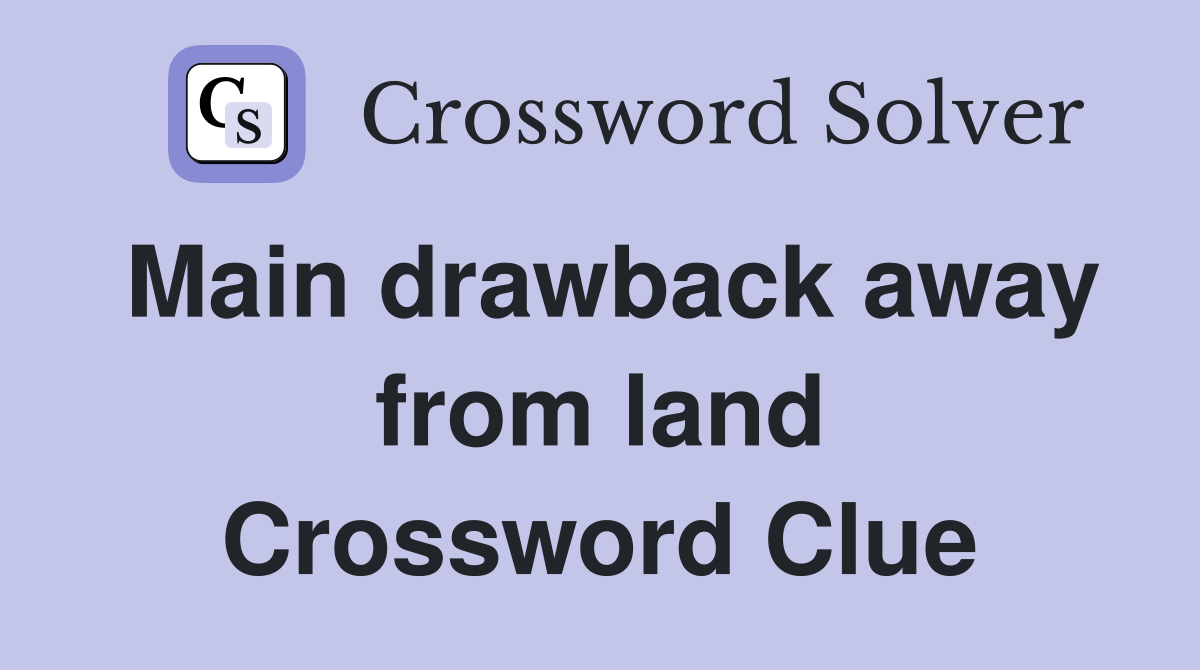 Main drawback away from land Crossword Clue