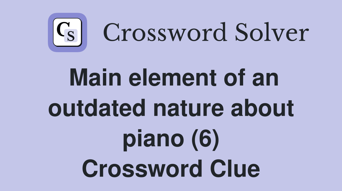 Main element of an outdated nature about piano (6) Crossword Clue