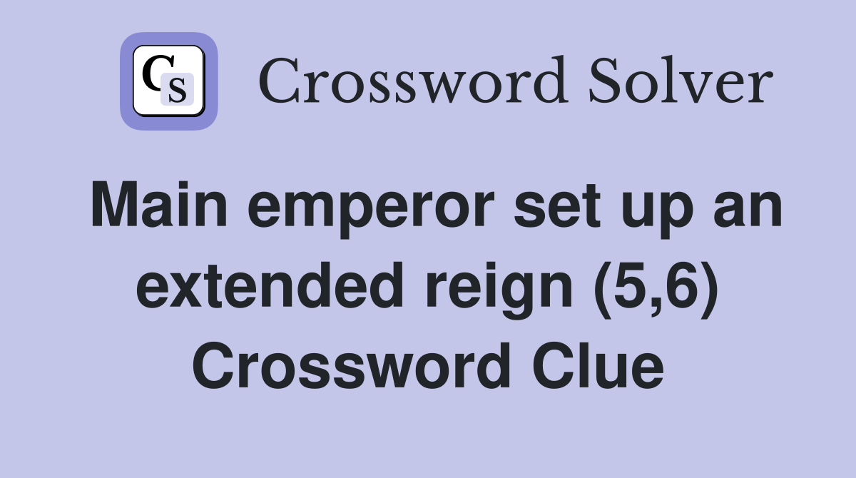 Main emperor set up an extended reign (5,6) Crossword Clue