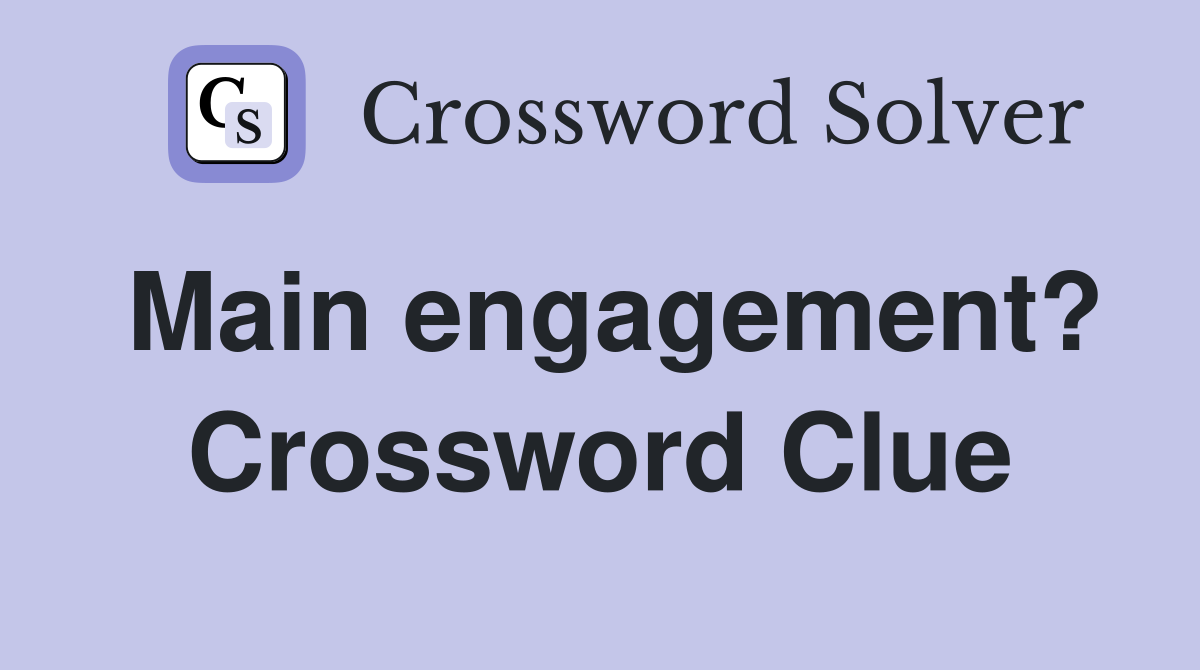Main engagement? Crossword Clue