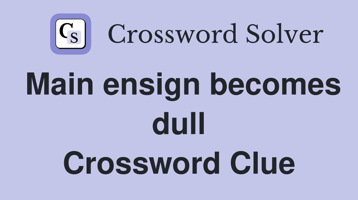 Main ensign becomes dull Crossword Clue